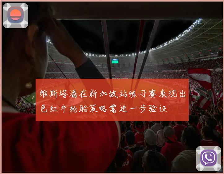 维斯塔潘在新加坡站练习赛表现出色红牛轮胎策略需进一步验证